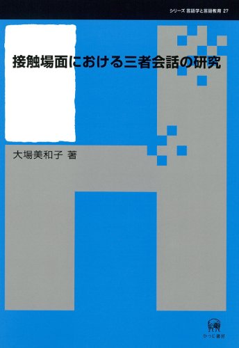接触場面における三者会話の研究 (シリーズ言語学と言語教育 27)