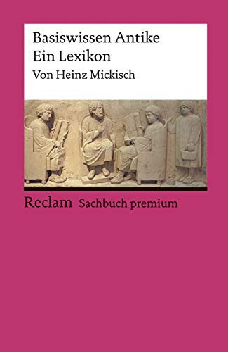 Basiswissen Antike. Ein Lexikon: Mickisch, Heinz – praktisches Nachschlagewerk für Studierende und Geschichtsinteressierte – 19667 (Reclams Universal-Bibliothek)