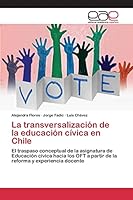 La transversalización de la educación cívica en Chile: El traspaso conceptual de la asignatura de Educación cívica hacia los OFT a partir de la reforma y experiencia docente 365909272X Book Cover