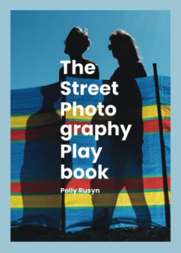 The Street Photography Playbook: Ideas, Inspiration, And Insights To Use As Challenges, Assignments, And Prompts (The Photography Playbooks) #TOP27