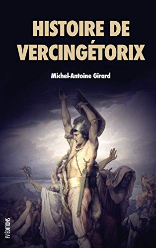 Histoire de Vercingétorix: Roi des Arvernes (French Edition)
