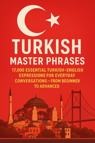 Turkish Master Phrases: 17,000 Essential Turkish–English Expressions for Everyday Conversations – From Beginner to Advanced