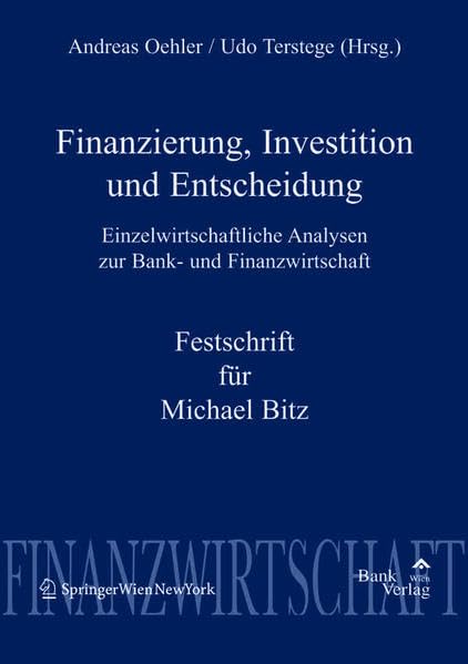 Finanzierung, Investition und Entscheidung: Einzelwirtschaftliche Analysen zur Bank- und Finanzwirtschaft - Festschrift für Michael Bitz