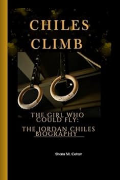 CHILES CLIMB: The Girl Who Could Fly- The Jordan Chiles biography