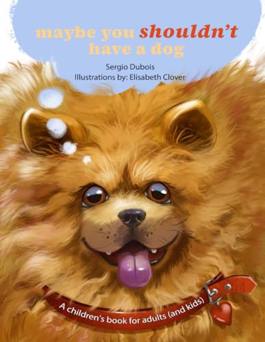 maybe you shouldn't have a dog: A children's book for adults (and kids)