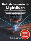 Guía del usuario de LightBurn: Domine el software, ahorre tiempo y elimine el desperdicio con configuraciones probadas, bibliotecas de materiales y secretos de resolución de problemas