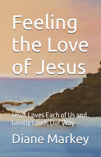 Feeling the Love of Jesus: Jesus Loves Each of Us and Gently Leads Our Way (God is Love. God Loves You!)