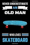  Never Underestimate An Old Man Who Loves Skateboard Notebook: Wide Ruled Notebook Gift For Skateboard Lovers - Perfect Notebook Gift for School, Home ... Diary - For Old Men Who Loves Skateboard