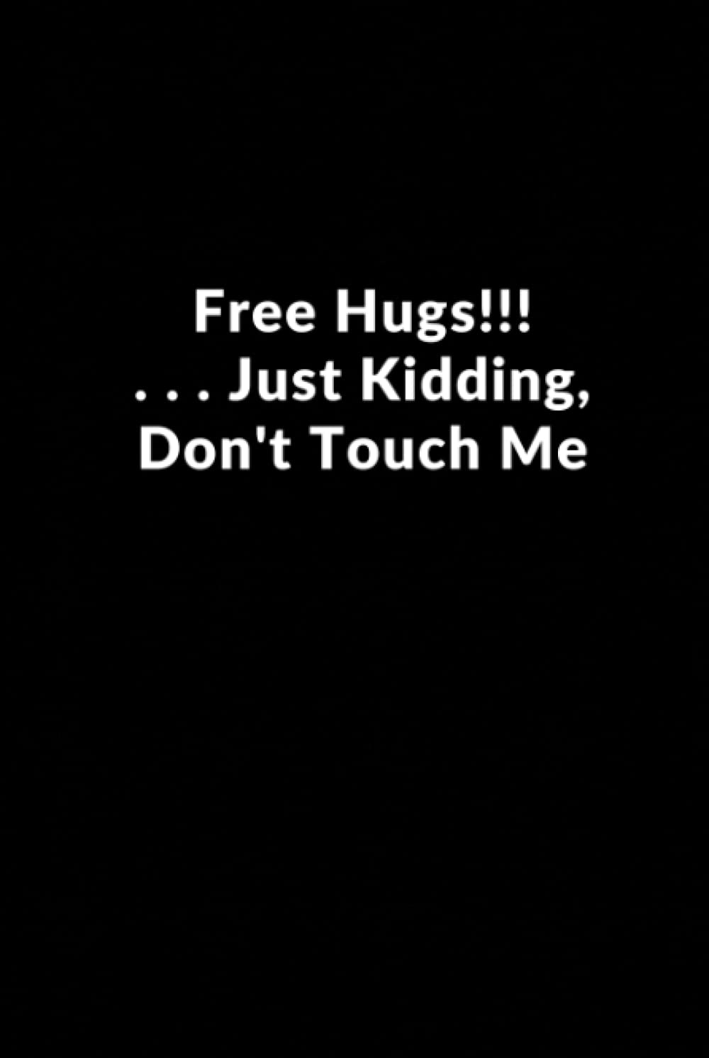 Free Hugs!!! . . . Just Kidding, Don't Touch Me: Lined Blank Notebook | Journal Gift for Co-workers | Employee Team Appreciation Gift | Great Gift Idea (110 pages, 6" X 9", Hardcover, Matte Finish)