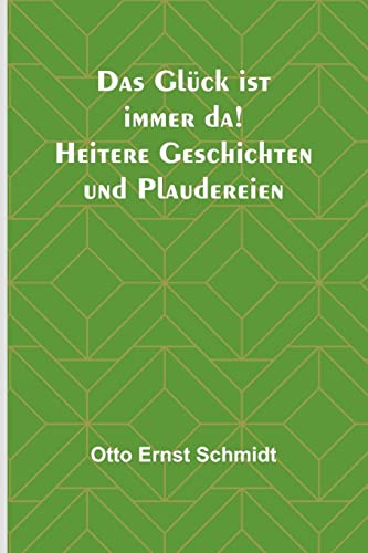 Das Glück ist immer da! Heitere Geschichten und Plaudereien (German Edition)
