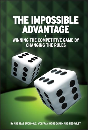 The Impossible Advantage: Winning the Competitive Game by Changing the Rules
