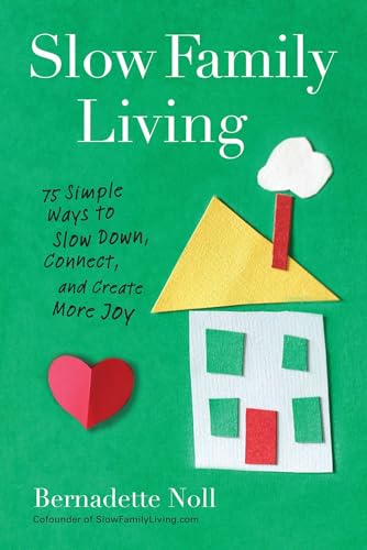 Slow Family Living: 75 Simple Ways to Slow Down, Connect, and Create More Joy