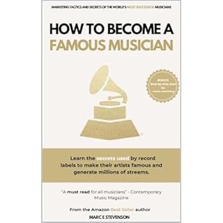 How to become a famous musician: (Learn the secrets used by record labels to make their artists famous and generate millions 