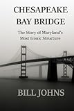 CHESAPEAKE BAY BRIDGE: The Story of Maryland’s Most Iconic Structure (Chesapeake Unwritten)