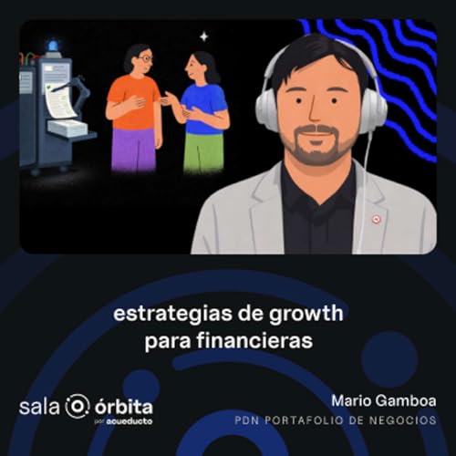 EP17: Estrategias de growth para financieras, con Mario Gamboa - PDN Portafolio de Negocios