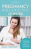 Your Pregnancy Wellbeing at Work: Managing Work and Pregnancy Successfully