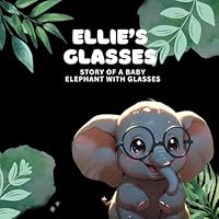 Ellie’s glasses: Story of a baby elephant with glasses B0D8G7N65G Book Cover