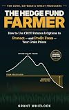 The Hedge Fund Farmer: How to Use CBOT Futures and Options to Protect (and Profit From) Grain Prices