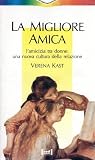 La migliore amica L'amicizia tra donne: una nuova cultura della relazione Verana Kast Red ed. OTTIMO STATO
