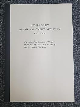 Hughes family of Cape May County, New Jersey, 1650-1950: A genealogy of the descendants of Humphrey Hughes of Long Island, 1650 and later of Cape May County, New Jersey