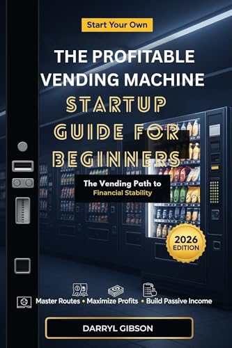 The Profitable Vending Machine Startup Guide for Beginners: The Vending Path to Financial Stability