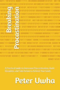 Paperback Breaking Procastination: A Practical Guide to Overcome Procrastination, Build Discipline, and Take Action to Achieve Your Goals. Book
