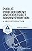 Public Procurement and Contract Administration: A Brief Introduction (Procurement ClassRoom Series)