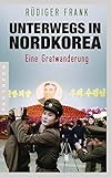 Unterwegs in Nordkorea: Eine Gratwanderung - Rüdiger Frank 