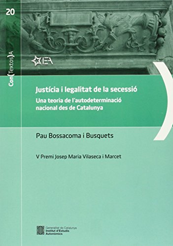 Justícia i legalitat de la secessió. Una teoria de l'autodeterminació nacional des de Catalunya