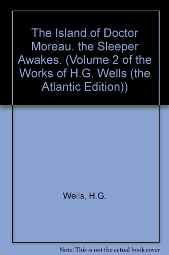 The Island of Doctor Moreau. the Sleeper Awakes. (Volume 2 of the Works of H.G. Wells (the Atlantic Edition))