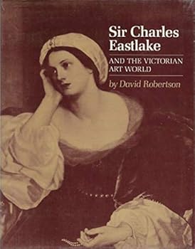 Hardcover Sir Charles Eastlake and the Victorian art world Book