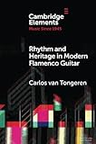 Rhythm and Heritage in Modern Flamenco Guitar (Elements in Music since 1945)