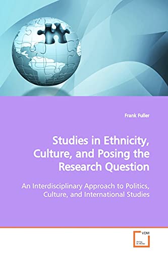 Studies in Ethnicity, Culture, and Posing the Research Question: An Interdisciplinary Approach to Politics, Culture, and International Studies