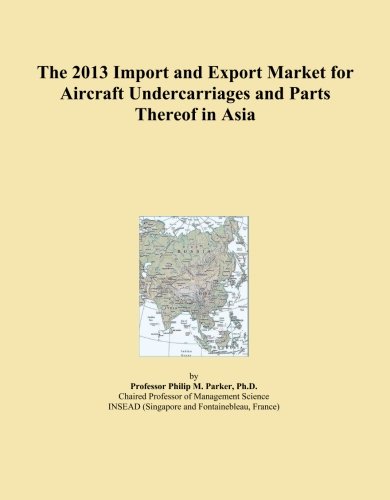The 2013 Import and Export Market for Aircraft Undercarriages and Parts Thereof in Asia