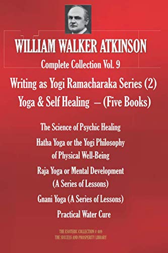 WILLIAM WALKER ATKINSON Complete Collection Vol. 9. (Writing as Yogi Ramacharaka #2): Yoga &amp; Self Healing – (Five Books) (The Esoteric Library)