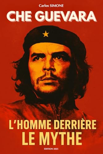 Che Guevara: L’homme derrière le mythe. Livre sur Che Guevara. (French Edition)