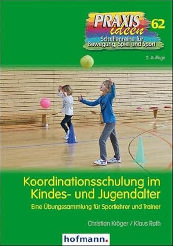 Koordinationsschulung im Kindes- und Jugendalter: Eine Übungssammlung für Sportlehrer und Trainer (Praxisideen - Schriftenreihe für Bewegung, Spiel und Sport)