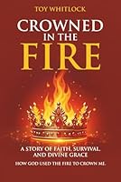 Crowned in the Fire: A Story of Faith, Survival, and Divine Grace B0F5NXMY26 Book Cover