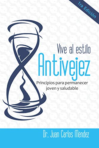 VIVE AL ESTILO ANTIVEJEZ: PRINCIPIOS PARA PERMANECER JOVEN Y SALUDABLE