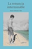 La renuncia interminable: (Eleg&Atilde;&shy;a para un indolente) (Spanish Edition)