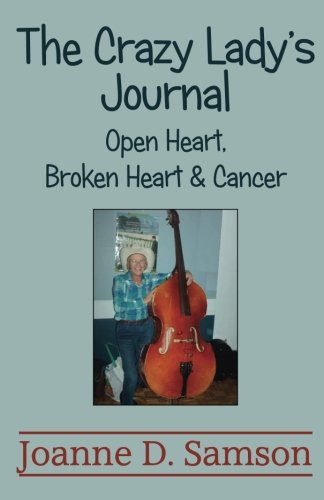 The Crazy Lady's Journal: Open Heart, Broken Heart & Cancer