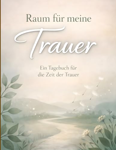 Raum fuer meine Trauer: Ein Trauertagebuch fuer schwere Zeiten - zum Verarbeiten von Verlust, Gefuehlen und Erinnerungen
