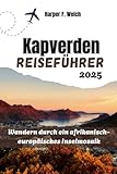 Kapverden Reiseführer 2025: Wandern durch ein afrikanisch-europäisches Inselmosaik