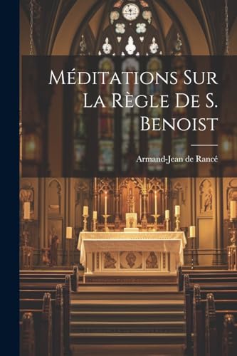 Méditations Sur La Règle De S. Benoist (French Edition)