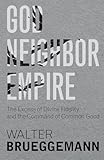 God, Neighbor, Empire: The Excess of Divine Fidelity and the Command of Common Good