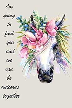 I'm Going to Find You and We Can Be Unicorns Together Notebook Birthday Gift : Lined Notebook/ Journal Gift, 120 Pages 6*9 Soft Cover, White Color Paper, Matte Finish