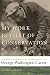 My Work Is That of Conservation: An Environmental Biography of George Washington Carver (Environmental History and the American South Ser.)