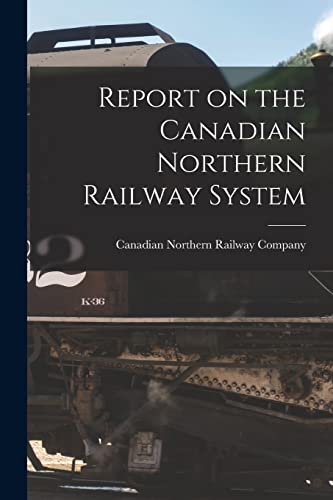 Report on the Canadian Northern Railway System [microform]