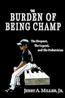 The Burden of Being Champ: The Dropout, The Legend, and The Pediatrician 0990812618 Book Cover