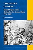 "Was deutsch und echt...": Richard Wagner and the Articulation of a German Opera, 1798-1876